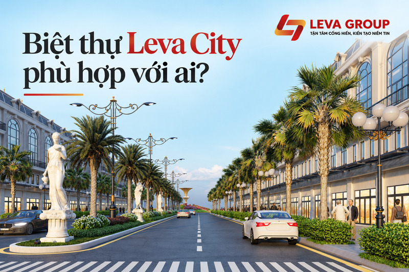 Biệt thự Leva City phù hợp với ai?