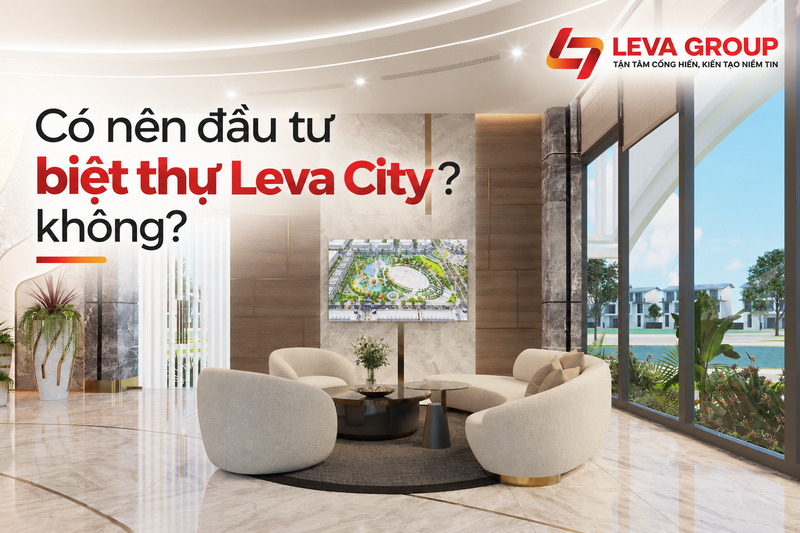Có nên đầu tư biệt thự Leva City không?