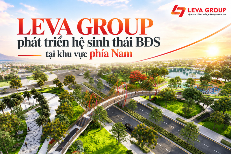 LEVA GROUP phát triển hệ sinh thái BĐS tại khu vực phía Nam