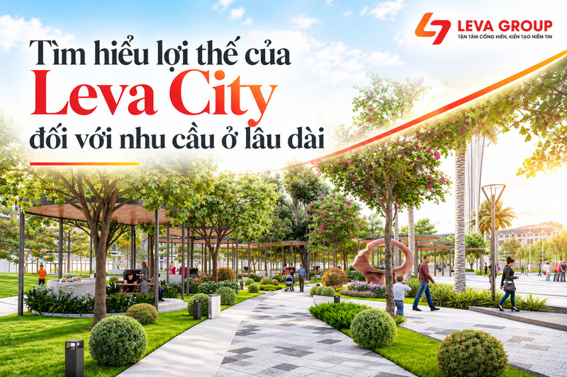 Tìm hiểu lợi thế của Leva City đối với nhu cầu ở lâu dài