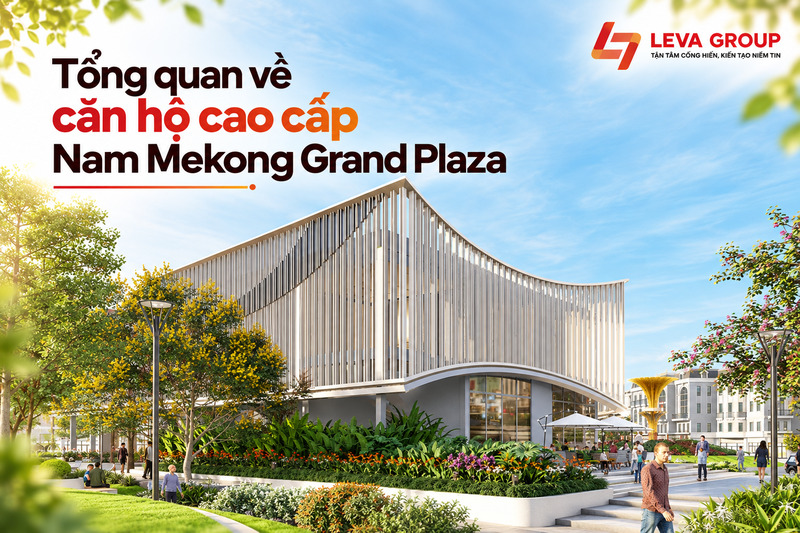 Tổng quan về căn hộ cao cấp Nam Mekong Grand Plaza