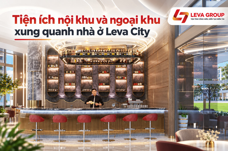 Tiện ích nội khu và ngoại khu xung quanh nhà ở Leva City