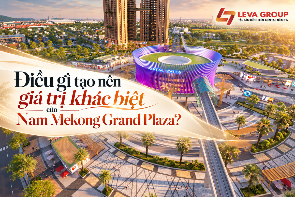 Điều gì tạo nên giá trị khác biệt của Nam Mekong Grand Plaza?