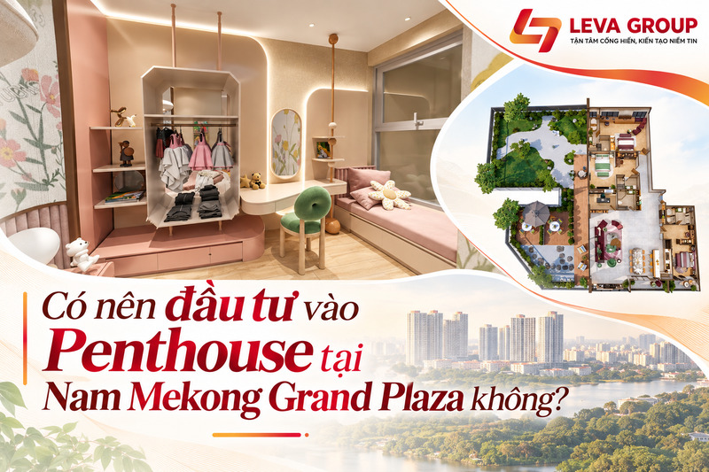 Có nên đầu tư vào Penthouse tại Nam Mekong Grand Plaza không?